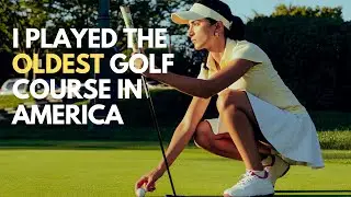 I PLAYED THE OLDEST GOLF COURSE IN AMERICA