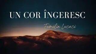 Un cor îngeresc | Familia Lucaci [Lyrics Video]