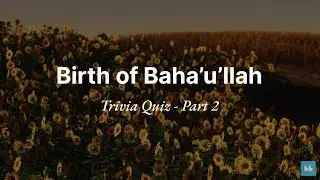 Quiz: The Birth of Baha'u'llah - Part 2