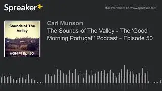 The Sounds of The Valley - The &lsquo;Good Morning Portugal!&rsquo; Podcast - Episode 50