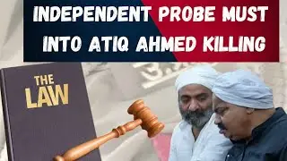 Independent probe must into Atiq ahmed killing | atiq ashraf killed | shaista parveen | Ali Ahmed