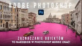 ADOBE PHOTOSHOP To narzędzie musisz poznać! ZAZNACZANIE OBIEKTÓW. Edycja zdjęć w Photoshop. Nauka.