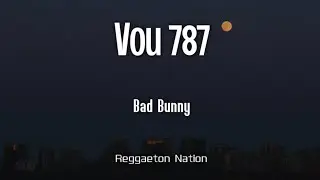 BAD BUNNY - VOU 787 (Letra/Lyrics) | nadie sabe lo que va a pasar ma&ntilde;ana