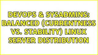 DevOps & SysAdmins: balanced (currentness vs. stability) linux server distribution (2 Solutions!!)