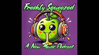 Freshly Squeezed: A New Music Podcast