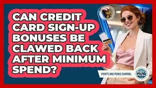 Can Credit Card Sign-up Bonuses Be Clawed Back After Minimum Spend? - Points and Perks Channel