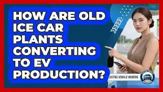How Are Old ICE Car Plants Converting To EV Production? - Electric Vehicle Insiders