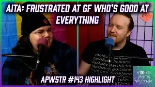 AITA: Frustrated at GF Who's Good at Everything - APWSTR #143 Highlight