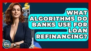 What Algorithms Do Banks Use For Loan Refinancing? - Ask Your Bank Teller