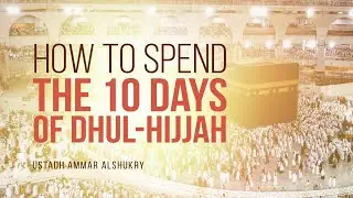 How Should I Spend The 10 Days Of Dhul Hijjah? | Ustadh Ammar AlShukry | Faith IQ