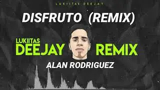 DISFRUTO (REMIX) -  ALAN RODRIGUEZ - LUKIITAS DEEJAY