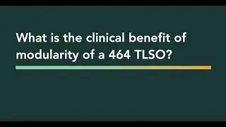 AMP Academy: Clinical Benefits of a Modular 464 TLSO