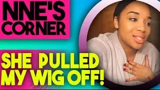 NnesCorner: SHE PULLED MY WIG OFF! | S1 EP 2
