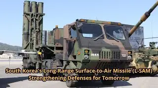 South Korea's Long Range Surface to Air Missile L SAM Strengthening Defenses for Tomorrow