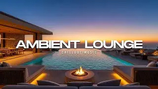 Luxury Chillout Lounge 2026 | Ambient Music for a Relaxing Getaway