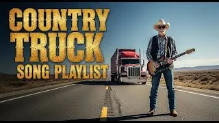 COUNTRY TRUCK VIBES 🤠 Ultimate Truck Driving Country Playlist | Open Road Music
