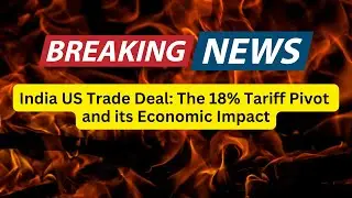 India US Trade Deal: The 18% Tariff Pivot and its Economic Impact