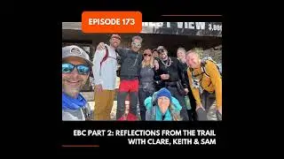 Episode 173: EBC Part 2: Reflections from the Trail with Clare, Keith & Sam