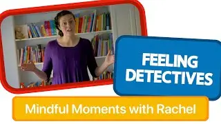 Feeling Detectives &ndash; Mindful Moments with Rachel