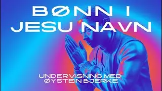 Bønn i Jesu navn. Undervisning med  Øystein Bjerke