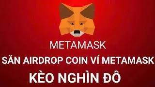 Săn airdrop nhận Free coin v&iacute; Metamask (K&egrave;o ngh&igrave;n đ&ocirc;)