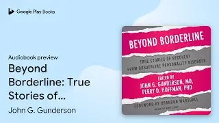 Beyond Borderline: True Stories of Recovery&hellip; by John G. Gunderson &middot; Audiobook preview