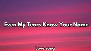 Even My Tears Know Your Name | Emotional Romantic Love Song, 💋 (Lyrics,) 2026