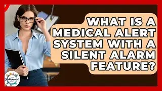 What Is A Medical Alert System With A Silent Alarm Feature? - Get Retirement Help