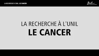 LA RECHERCHE &Agrave; l'UNIL : Le cancer