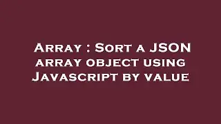 Array : Sort a JSON array object using Javascript by value