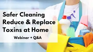 ​Safer Cleaning: Reduce & Replace Toxins at Home Webinar 3/11/21
