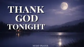 Thank God for Carrying You Through This Day | Night Prayer of Gratitude Before Sleep