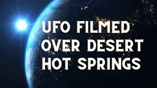 UFO Filmed Over Desert Hot Springs