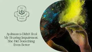 Ayahuasca Didn’t Heal My Hearing Impairment. She Did Something Even Better