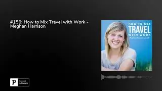 #156: How to Mix Travel with Work - Meghan Harrison