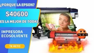 ¡Descubre por qué la impresora Epson S40600 EcoSolvente es la REINA de América! 👑