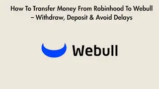 How To Transfer Money From Robinhood To Webull &ndash; Withdraw, Deposit & Avoid Delays