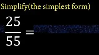 Simplify 25/55 and reduce to the simplest form