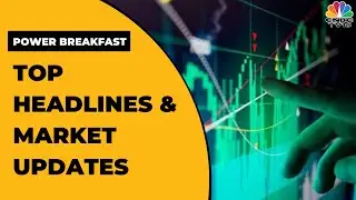 Top Business Headlines | Stock Market Updates This Morning | Power Breakfast | CNBC-TV18