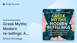Greek Myths: Modern re-tellings: A BBC Radio 4&hellip; by Simon Armitage &middot; Audiobook preview