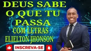 ELIELTON JHONSON -DEUS SABE O QUE TU PASSA / COM LETRAS.
