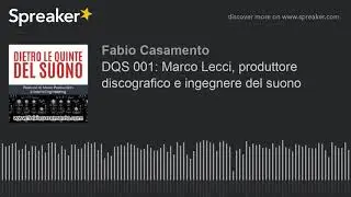 DQS 001: Marco Lecci, produttore discografico e ingegnere del suono (part 2 di 3)