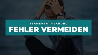 Teamevents richtig planen - Diese Fehler sollte Sie NICHT machen