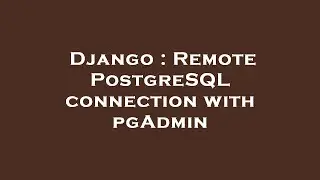 Django : Remote PostgreSQL connection with pgAdmin