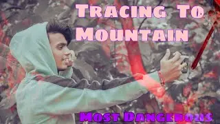 TRACING TO MOUNTAIN || MOST DANGEROUS || KUNAL WORLD ||