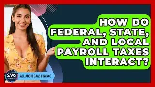 How Do Federal, State, And Local Payroll Taxes Interact? - All About SaaS Finance