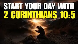 Morning Prayer with 2 Corinthians 10:5 | POWERFUL PRAYER for Guidance and Strength.
