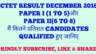CTET RESULT DECEMBER 2018, PERCENTAGE OF CANDIDATES PASSED IN PAPER I( 1 TO 5) & PAPER II( 6 TO 8)