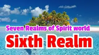 Sixth Realm - Seven Realms of Spirit world