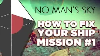 No Man's Sky Mission #1: How to Fix Your Ship